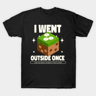 I Went Outside Once. The Graphics Weren't That Good T-Shirt